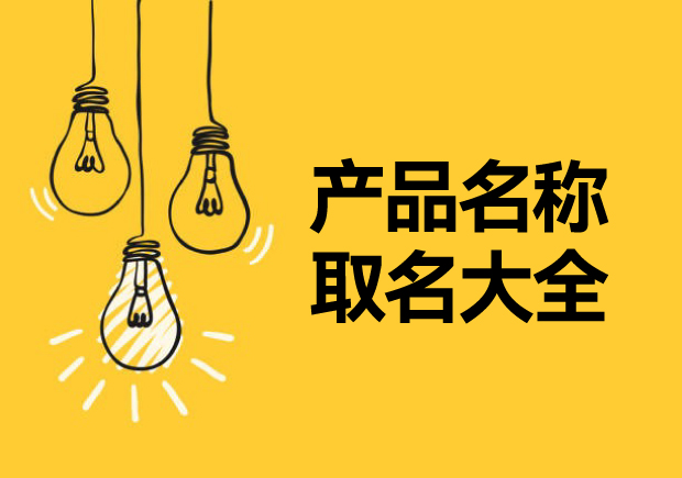 產(chǎn)品名稱取名大全，讓名稱成為溝通消費者的第一橋梁